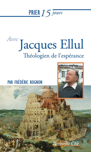 Prier 15 jours avec Jacques Ellul : théologien de l'espérance - Frédéric Rognon