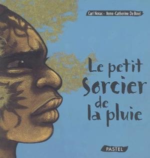 Le petit sorcier de la pluie - Carl Norac