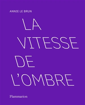 La vitesse de l'ombre - Annie Le Brun