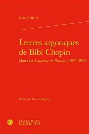 Lettres argotiques de Bibi Chopin (dans La lanterne de Bruant, 1897-1899) - Léon de Bercy