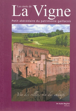 Les mots de la vigne : petit abécédaire du patrimoine gaillacois : vin des villes, vin des champs - Tarn. Conservation des musées