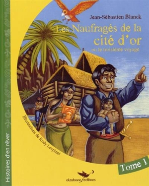 Les naufragés de la Cité d'Or ou Le troisième voyage. Vol. 1 - Jean-Sébastien Blanck