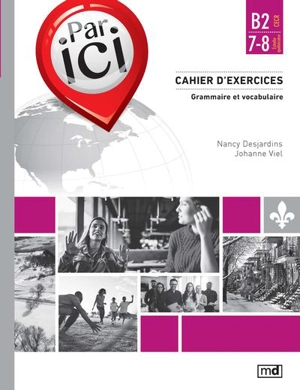 Par ici : Cahier d'exercices, Niveau B2 / 7-8 : Grammaire et vocabulaire - Nancy Desjardins