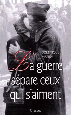 La guerre sépare ceux qui s'aiment (1939-1945) - Dominique Missika