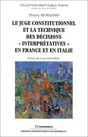 Le juge constitutionnel et la technique des décisions interprétatives en France et en Italie - Thierry Di Manno