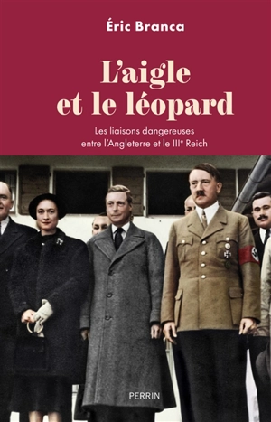 L'aigle et le léopard : les liaisons dangereuses entre l'Angleterre et le IIIe Reich - Eric Branca