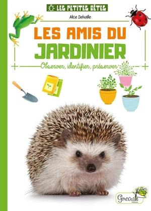 Les amis du jardinier : observer, identifier, préserver - Alice Delvaille