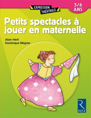 Petits spectacles à jouer en maternelle - Dominique Mégrier