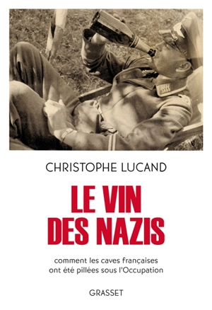 Le vin des nazis : comment les caves françaises ont été pillées sous l'Occupation - Christophe Lucand