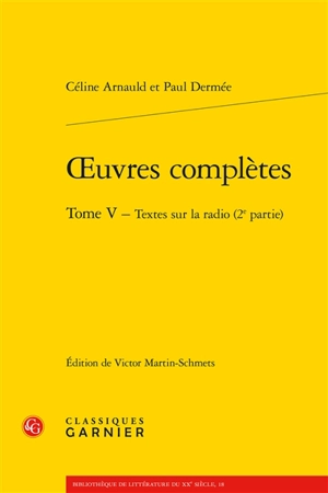 Oeuvres complètes. Vol. 5. Textes sur la radio (2e partie) - Céline Arnauld