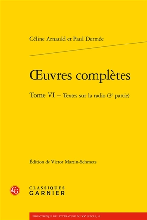 Oeuvres complètes. Vol. 6. Textes sur la radio (3e partie) - Céline Arnauld