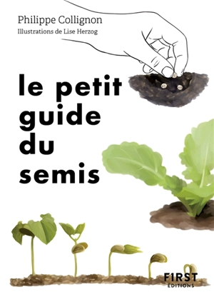 Le petit guide du semis : 40 plantes potagères à semer soi-même - Philippe Collignon