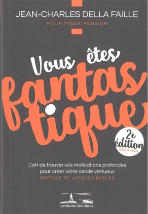 Vous êtes fantastique : l'art de trouver vos motivations profondes pour créer votre cercle vertueux - Jean-Charles Della Faille