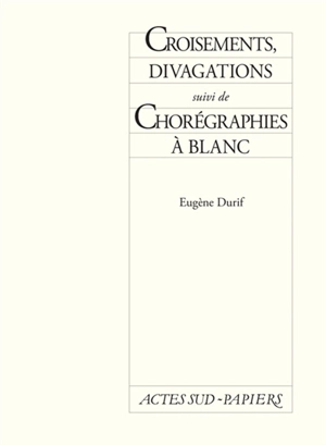 Croisement, divagations. Chorégraphies à blanc - Eugène Durif