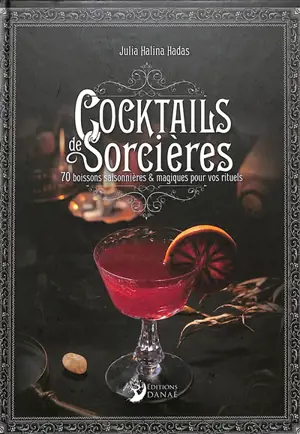 Cocktails des sorcières : 70 boissons saisonnières & magiques pour vos rituels - Julia Halina Hadas