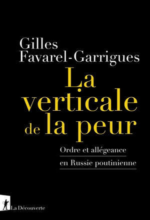 La verticale de la peur : ordre et allégeance en Russie poutinienne - Gilles Favarel-Garrigues