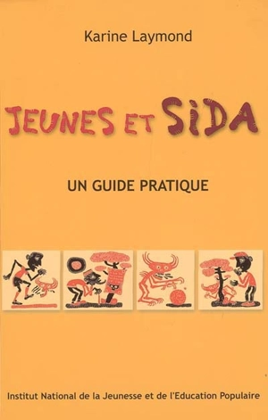 Jeunes et sida : un guide pratique contre les idées fausses et les incertitudes, des réponses justes et sûres - Karine Laymond