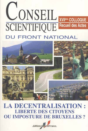 La décentralisation : liberté des citoyens ou imposture de Bruxelles ? : recueil des actes, XVIIe colloque, Lyon, 27 mai 2000 - FRONT NATIONAL (France). Conseil scientifique. Colloque (17 ; 2000 ; Lyon)