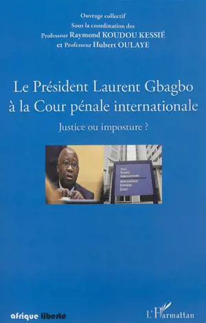 Le président Laurent Gbagbo à la Cour pénale internationale : justice ou imposture ?