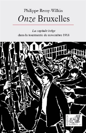 Onze Bruxelles : la capitale belge dans la tourmente de novembre 1918 - Philippe Remy-Wilkin