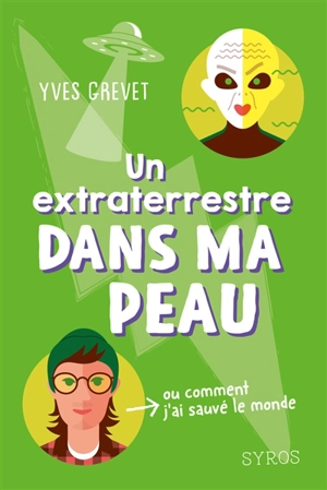 Un extraterrestre dans ma peau ou Comment j'ai sauvé le monde - Yves Grevet