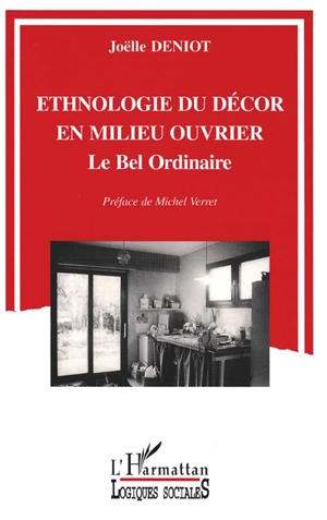 Ethnologie du décor en milieu ouvrier : le bel ordinaire - Joëlle-Andrée Deniot