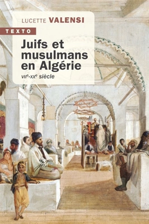 Juifs et musulmans en Algérie : VIIe-XXe siècle - Lucette Valensi