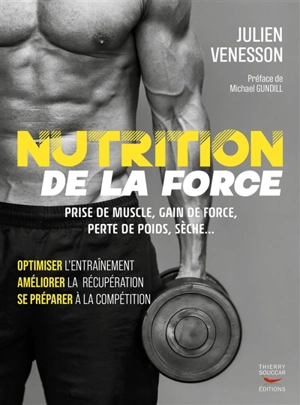 Nutrition de la force : prise de muscle, gain de force, perte de poids, sèche... : optimiser l'entraînement, améliorer la récupération, se préparer à la compétition - Julien Venesson