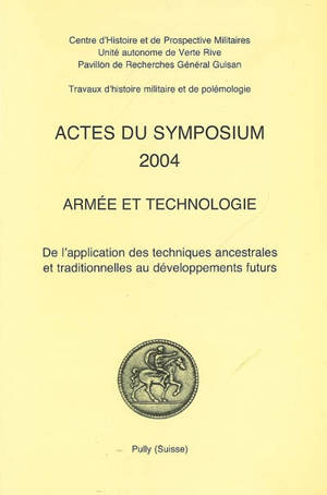 Actes du symposium 2004, armée et technologie : de l'application des techniques ancestrales et traditionnelles aux développements futurs - Centre d'histoire et de prospective militaires. Unité autonome de Verte-Rive. Symposium (13 ; 2004 ; Pully)