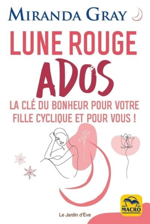 Lune rouge ados : la clé du bonheur pour votre fille cyclique et pour vous ! - Miranda Gray