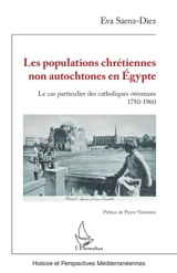 Les populations chrétiennes non autochtones en Egypte : le cas particulier des catholiques ottomans, 1750-1960 - Eva Saenz-Diez