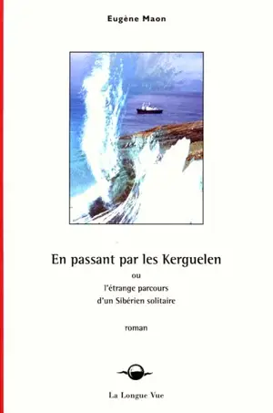 En passant par les Kerguelen : l'étrange parcours d'un Sibérien solitaire - Eugène Maon