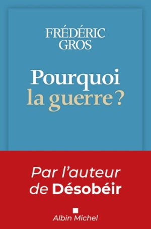 Pourquoi la guerre ? - Frédéric Gros