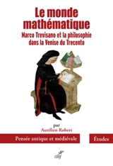 Le monde mathématique : Marco Trevisano et la philosophie dans la Venise du Trecento - Aurélien Robert