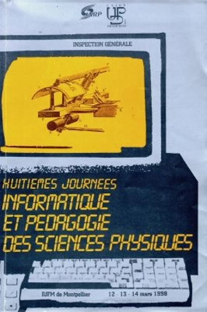 Huitièmes Journées Informatique et pédagogie des sciences physiques : IUFM de Montpellier, 12-13-14 mars 1998 - JOURNEES INFORMATIQUE ET PEDAGOGIE DES SCIENCES PHYSIQUES (8 ; 1998 ; Montpellier)