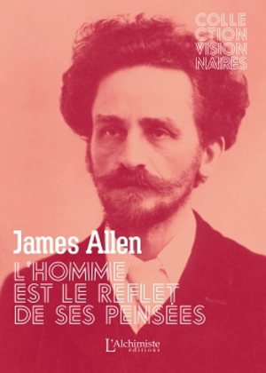 L'homme est le reflet de ses pensées : texte intégral - James Allen