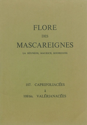 Flore des Mascareignes : La Réunion, Maurice, Rodrigues. Vol. 107-108 bis. Caprifoliacées à Valérianacées