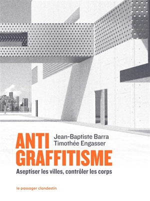 Antigraffitisme : aseptiser les villes, contrôler les corps - Jean-Baptiste Barra