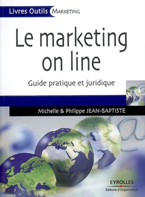 Le marketing on line : guide pratique, guide juridique - Michelle Jean-Baptiste