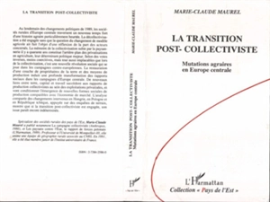 La Transition post-collectiviste : mutations agraires en Europe centrale - Marie-Claude Maurel