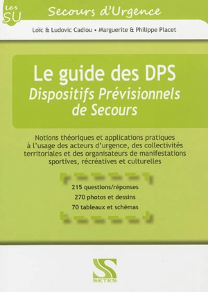 Le guide des DPS, dispositifs prévisionnels de secours : notions théoriques et applications pratiques à l'usage des acteurs d'urgence, des collectivités territoriales et des organisateurs de manifestations sportives, récréatives et culturelles : 215 