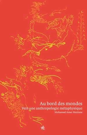 Au bord des mondes : vers une anthropologie métaphysique - Mohamad Amer Meziane