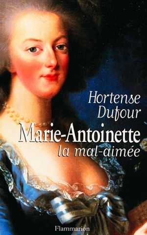 Marie-Antoinette, la mal aimée - Hortense Dufour