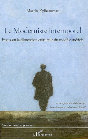 Le modernisme intemporel : essais sur la dimension culturelle du modèle suédois - Martin Kylhammar