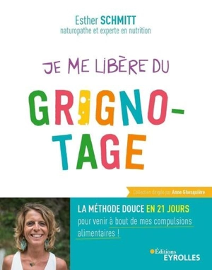 Je me libère du grignotage : la méthode douce en 21 jours pour venir à bout de mes compulsions alimentaires ! - Esther Schmitt