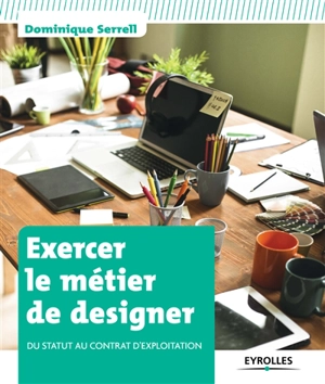 Exercer le métier de designer : du statut au contrat d'exploitation - Dominique Serrell