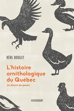 L'histoire ornithologique du Québec : En direct du passé - Réal Boulet