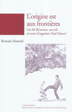 L'origine est aux frontières : les Aït Ba'amran, un exil en terre d'arganiers (Sud Maroc) - Romain Simenel