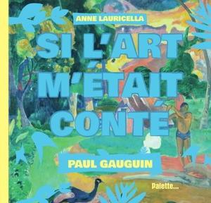Si l'art m'était conté. Paul Gauguin - Anne Lauricella