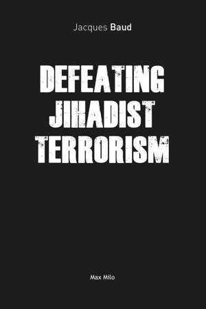 Defeating jihadist terrorism - Jacques Baud
